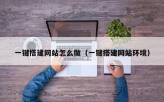 襄阳一键搭建网站怎么做（一键搭建网站环境）