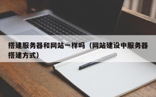 襄阳搭建服务器和网站一样吗（网站建设中服务器搭建方式）