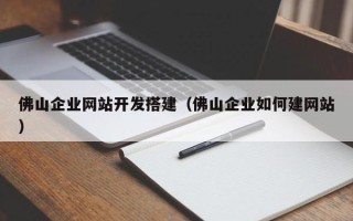 襄阳佛山企业网站开发搭建（佛山企业如何建网站）