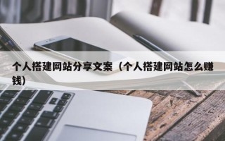 襄阳个人搭建网站分享文案（个人搭建网站怎么赚钱）